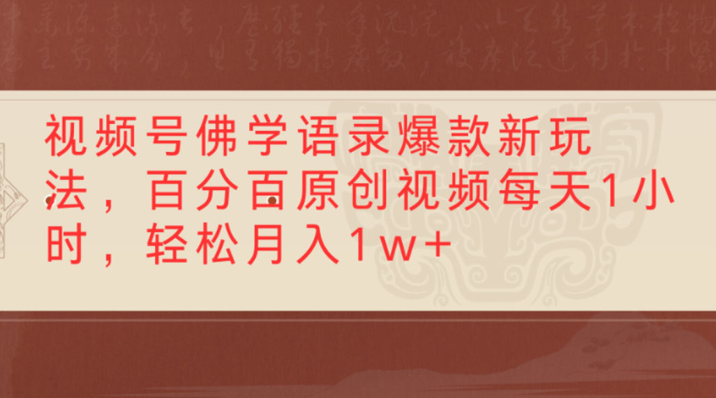 视频号佛学语录爆款新玩法，百分百原创视频，每天1小时，轻松月入1w+-靠谱项目库