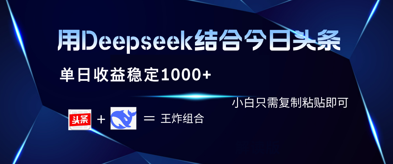 用Deepseek结合今日头条 单日收益稳定1000+ 小白只需复制粘贴即可-靠谱项目库