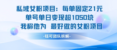 私域女粉项目：每单固定21块，单日变现超1k+，最好做的女粉项目-靠谱项目库