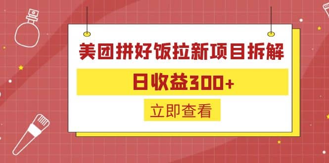 外面收费260的美团拼好饭拉新项目拆解：日收益300+-靠谱项目库