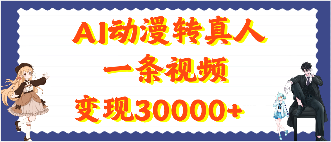 AI动漫转真人，一条视频变现30000+-靠谱项目库
