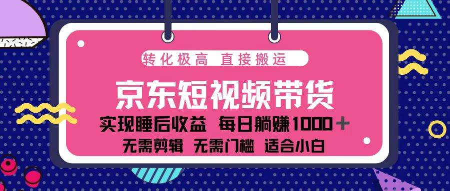 （13770期）蓝海项目京东短视频带货：单账号月入过万，可矩阵。-靠谱项目库