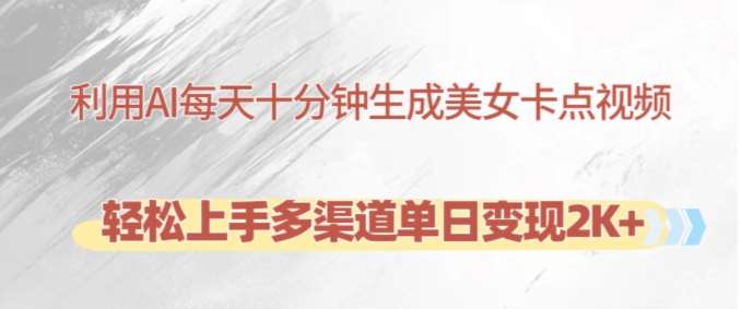 利用AI每天十分钟制作美女卡点视频，轻松上手多渠道单日变现2K+-靠谱项目库
