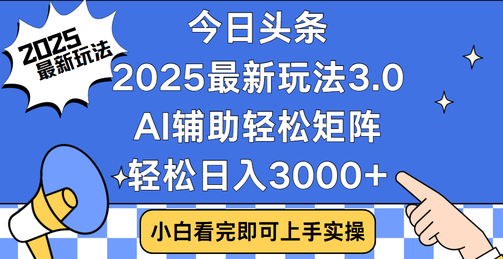 今日头条2025最新玩法3.0，思路简单，复制粘贴，轻松实现矩阵日入3000+-靠谱项目库
