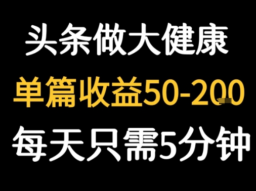 每天5分钟，用今日头条创作大健康图文 单篇收益50-2张-靠谱项目库