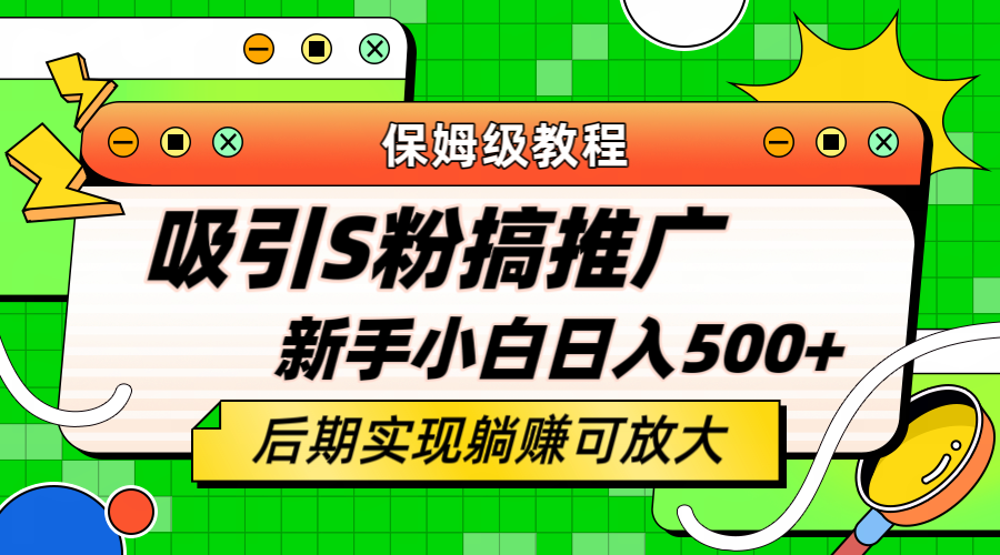 轻松引流老S批 不怕S粉一毛不拔 保姆级教程 小白照样日入500+-靠谱项目库