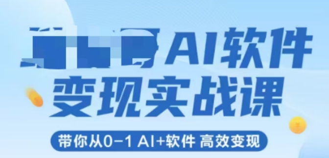AI软件变现实战课，带你从0-1 Al+软件 高效变现-靠谱项目库