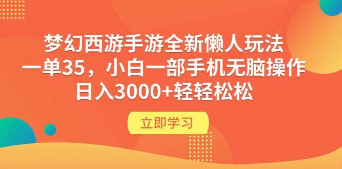 （9873期）梦幻西游手游全新懒人玩法 一单35 小白一部手机无脑操作 日入3000+轻轻松松-靠谱项目库