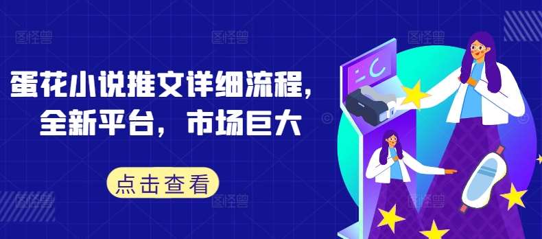 蛋花小说推文详细流程，全新平台，市场巨大-靠谱项目库