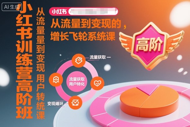 小红书训练营高阶班，从流量到变现的增长飞轮系统课-靠谱项目库