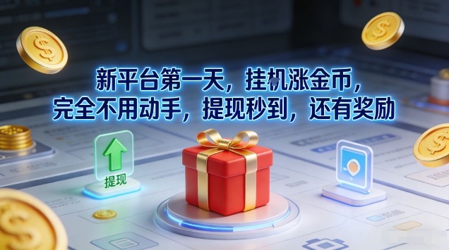 新平台第一天，挂G涨金币，完全不用动手，提现秒到，还有奖励【揭秘】-靠谱项目库