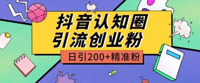 外面收费3980抖音认知圈引流创业粉玩法日引200+精准粉【揭秘】-靠谱项目库