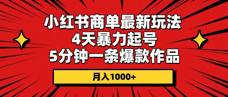 （10779期）小红书商单最新玩法 4天暴力起号 5分钟一条爆款作品 月入1000+-靠谱项目库
