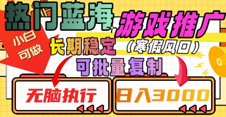 热门蓝海游戏推广任务，长期稳定，无脑执行，单日收益3000+，可矩阵化操作【揭秘】-靠谱项目库