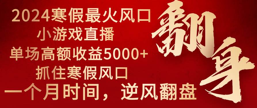 （8766期）2024年最火寒假风口项目 小游戏直播 单场收益5000+抓住风口 一个月直接提车-靠谱项目库