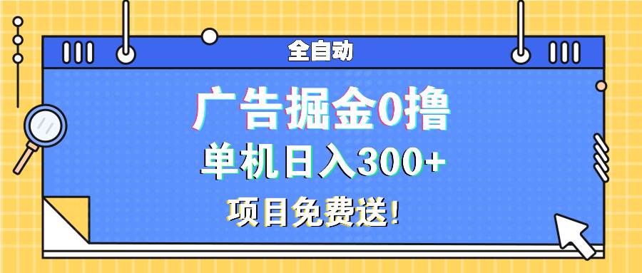 （13585期）广告掘金0撸项目免费送，单机日入300+-靠谱项目库