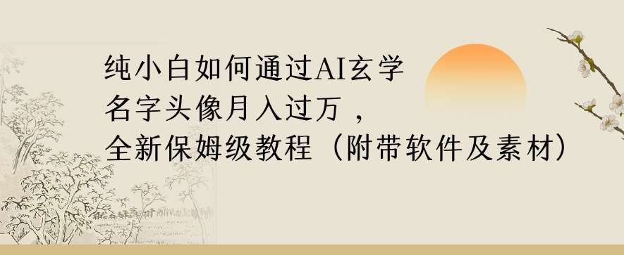 纯小白如何通过AI玄学名字头像，月入过万，高复购高利润，全新保姆级教程【揭秘】-靠谱项目库