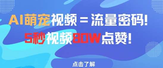 AI萌宠视频=流量密码5秒视频80w点赞-靠谱项目库