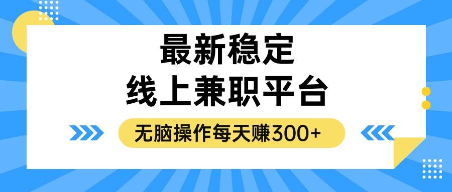 （12893期）揭秘稳定的线上兼职平台，无脑操作每天赚300+-靠谱项目库