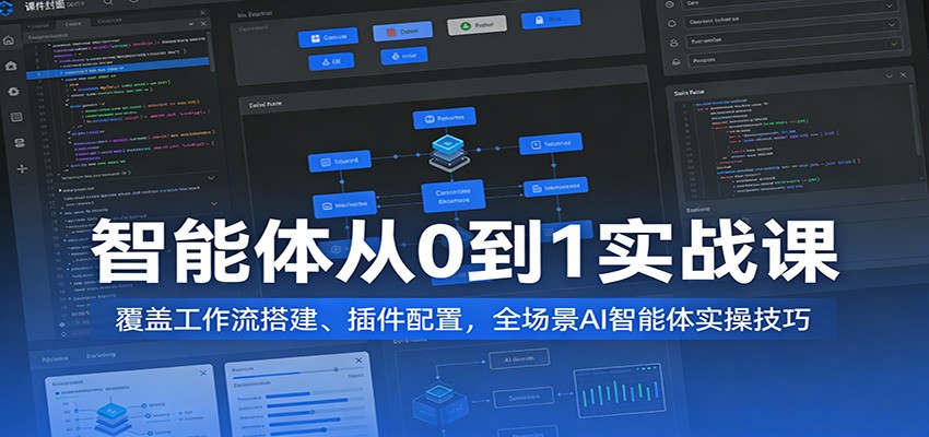 智能体从0到1实战课：覆盖工作流搭建、插件配置，全场景AI智能体实操技巧-靠谱项目库