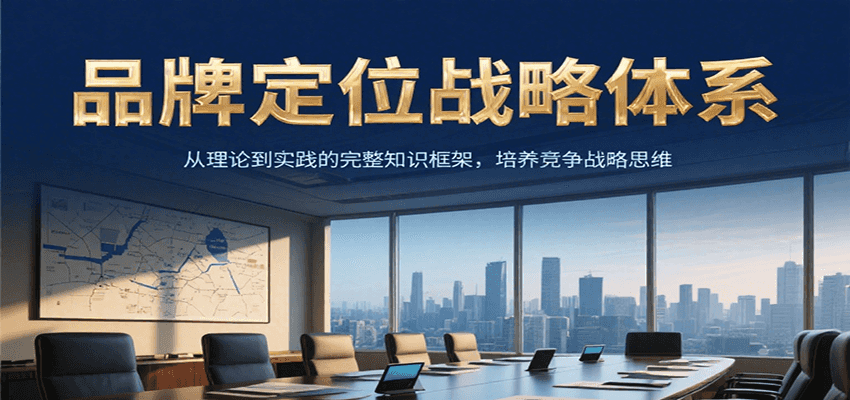 品牌定位战略体系，从理论到实践的完整知识框架，培养产品竞争战略思维-靠谱项目库
