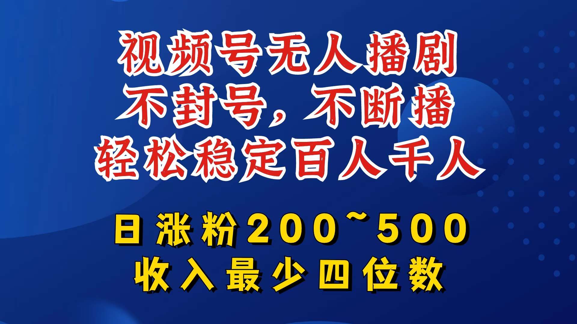 视频号无人播剧，不封号，不断播，轻松稳定百人千人，日涨粉200~500，收入最少四位数【揭秘】-靠谱项目库
