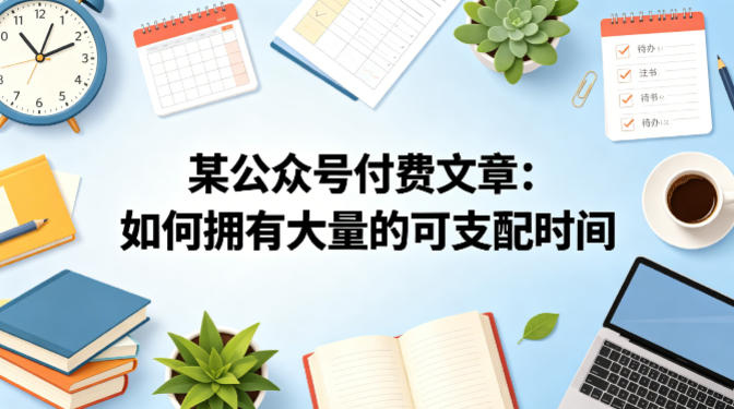 某公众号付费文章：如何拥有大量的可支配时间？-靠谱项目库