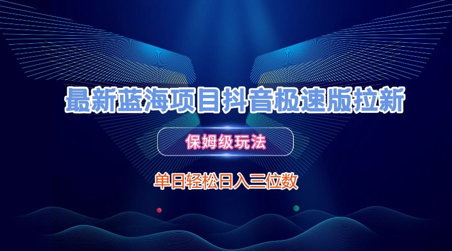 最新蓝海项目抖音极速版拉新，保姆级玩法，单日轻松日入三位数-靠谱项目库