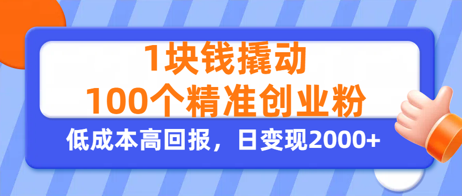 1块钱撬动100个精准创业粉，单人单日引流500+创业粉，日变现2000+-靠谱项目库