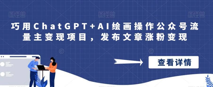 巧用ChatGPT+AI绘画操作公众号流量主变现项目，发布文章涨粉变现-靠谱项目库