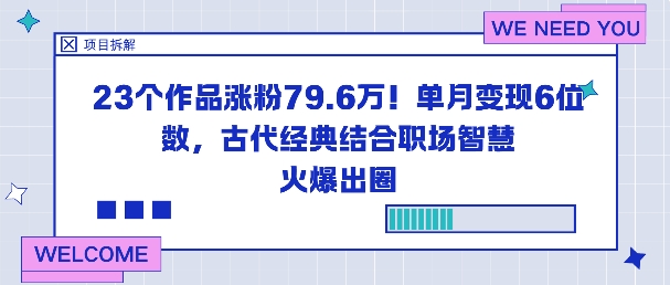 23个作品涨粉79.6W！单月变现6位数，古代经典结合职场智慧火爆出圈-靠谱项目库
