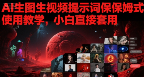 AI生图生视频提示词保姆式使用教学，小白直接套用-靠谱项目库