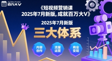 短视频营销课2025年7月新版，三大体系成就百万大V-靠谱项目库
