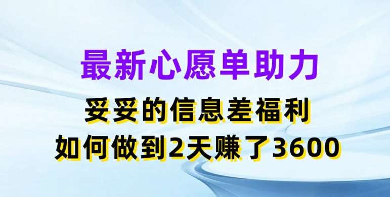 最新心愿单助力，妥妥的信息差福利，两天赚了3.6K【揭秘】-靠谱项目库