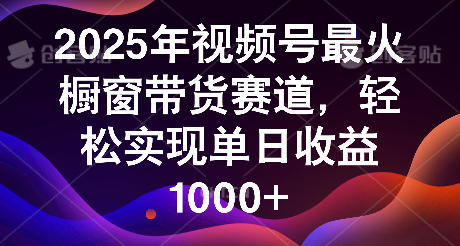 2025年视频号最火橱窗带货赛道，轻松实现单日收益1000+-靠谱项目库