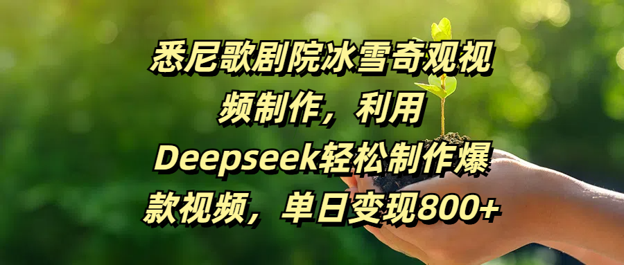 悉尼歌剧院冰雪奇观视频制作，利用Deepseek轻松制作爆款视频，单日变现800+-靠谱项目库