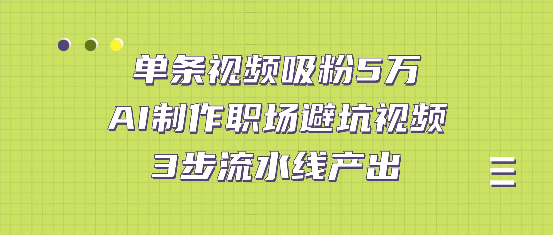 单条视频吸粉5万！AI制作职场避坑视频，3步流水线产出-靠谱项目库