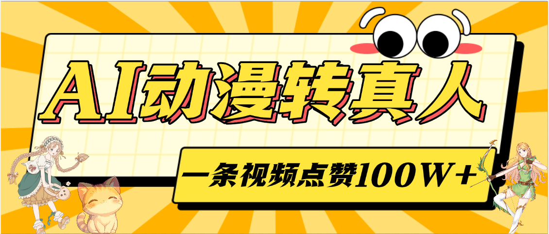 AI动漫转真人，一条视频点赞100W+，单日变现2000+-靠谱项目库