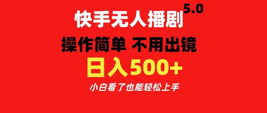 快手无人播剧5.0，操作简单 不用出镜，日入500+小白看了也能轻松上手-靠谱项目库