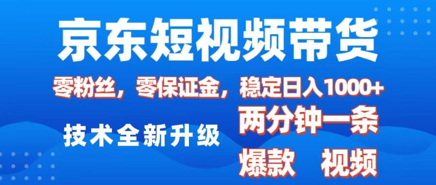 京东短视频带货，2025火爆项目，0粉丝，0保证金，操作简单，2分钟一条原创视频，日入1000+-靠谱项目库