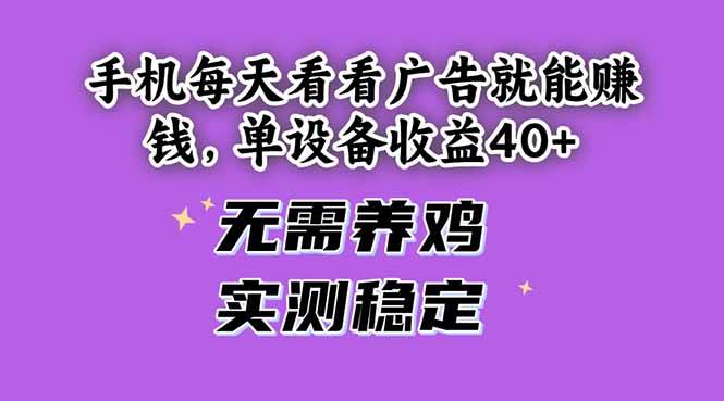 （14767期）手机每天看看广告就能赚钱，单设备收益40+ 无需养鸡，实测稳定-靠谱项目库