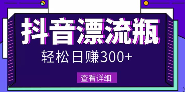 最新抖音漂流瓶发作品项目，日入300-500元没问题【自带流量热度】-靠谱项目库
