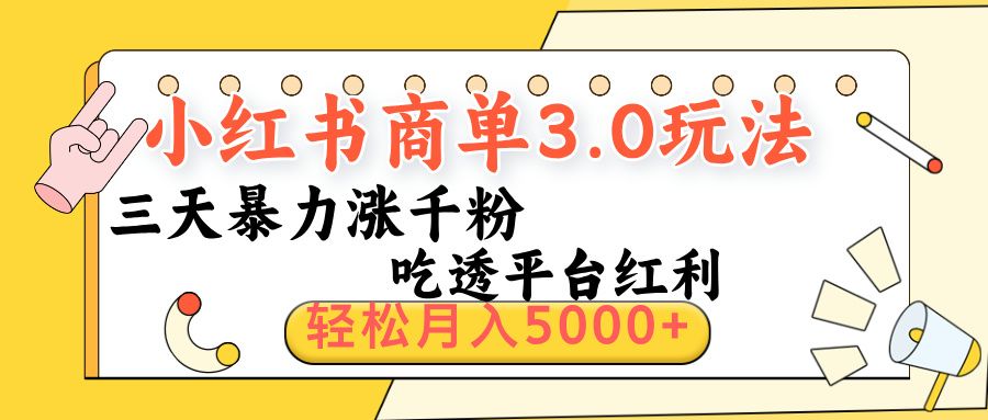 小红书商单3.0最新玩法，三天暴力涨千粉，吃透平台红利，轻松月入5000+-靠谱项目库