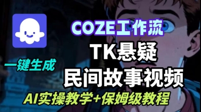 Coze扣子工作流一键生成TK悬疑民间故事视频，AI实操教学+保姆级教程-靠谱项目库