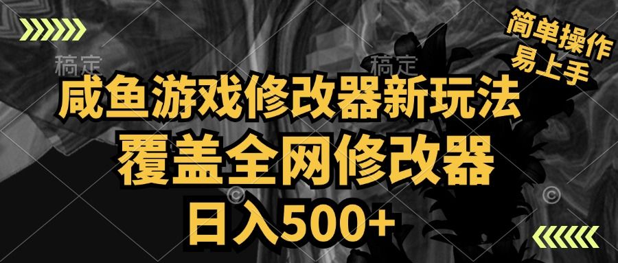 咸鱼游戏修改器新玩法，覆盖全网修改器，日入500+ 简单操作-靠谱项目库