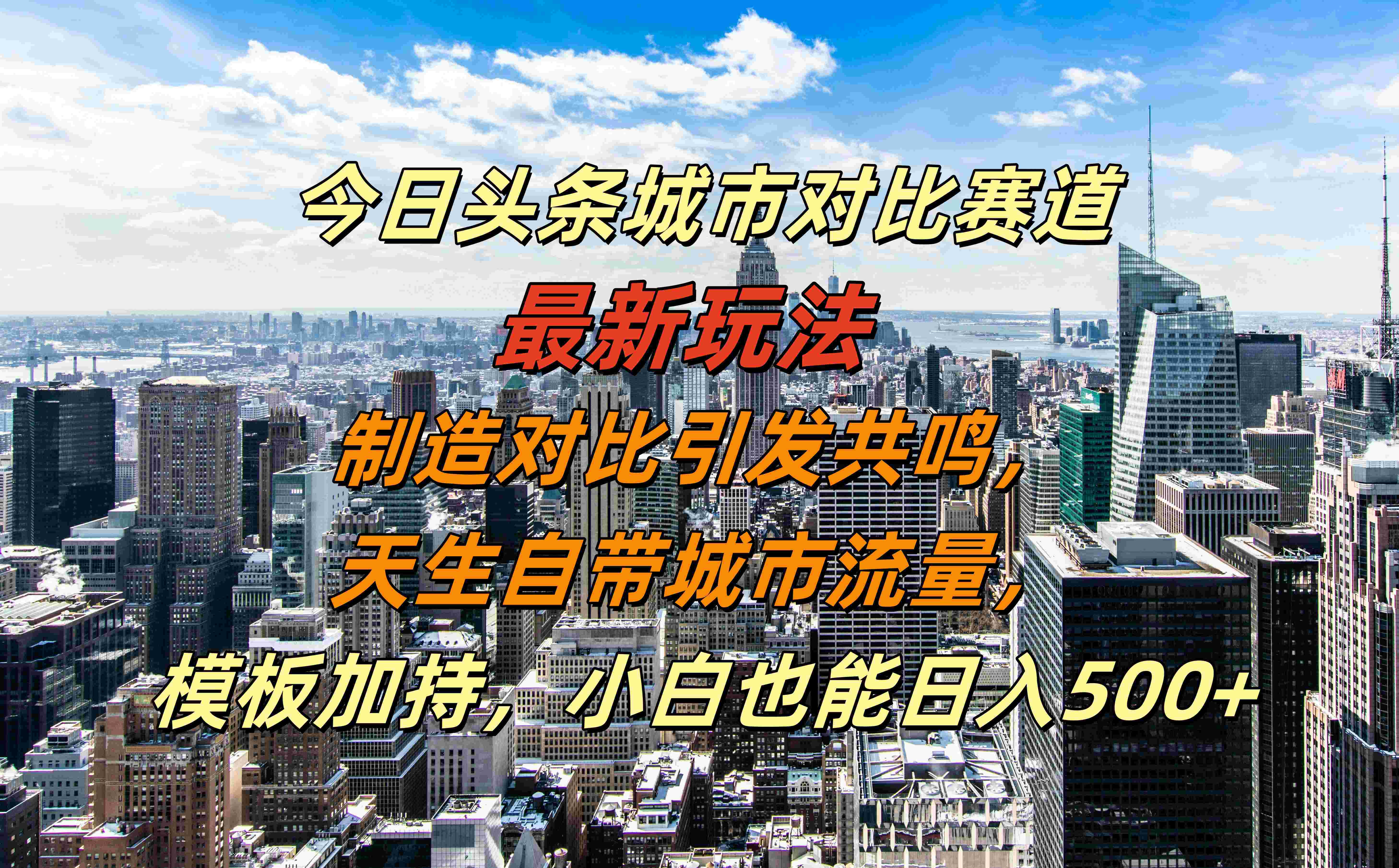 今日头条城市对比赛道最新玩法，制造对比引发共鸣，天生自带城市流量，模板加持，小白也能日入500+-靠谱项目库