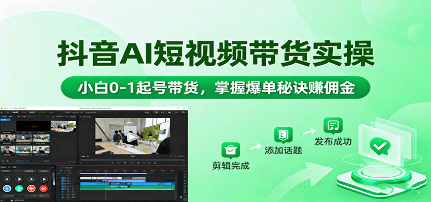 抖音AI短视频带货实操，小白0-1起号带货，掌握爆单秘诀赚佣金-靠谱项目库
