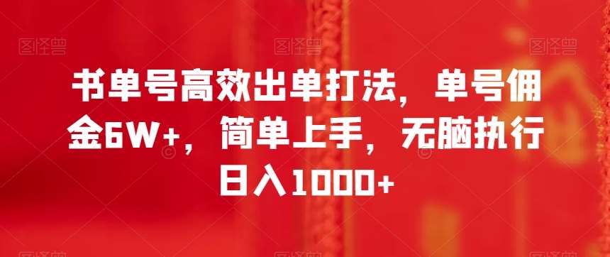 书单号高效出单打法，单号佣金6W+，简单上手，无脑执行日入1000+【揭秘】-靠谱项目库