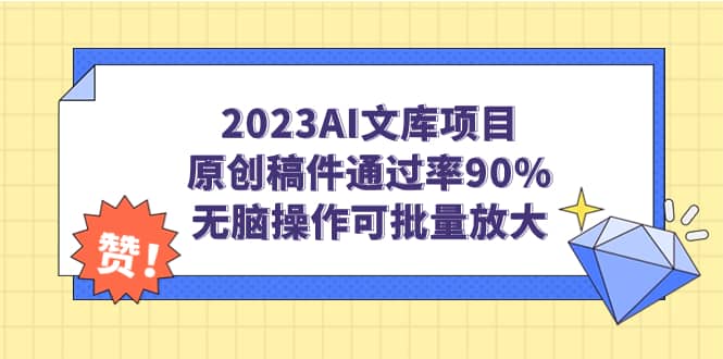 2023AI文库项目，原创稿件通过率90%，无脑操作可批量放大-靠谱项目库