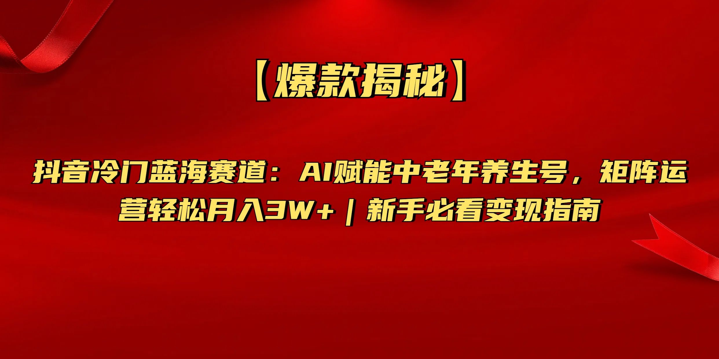【爆款揭秘】抖音冷门蓝海赛道：AI赋能中老年养生号，矩阵运营轻松月入3W+新手必看变现指南-靠谱项目库